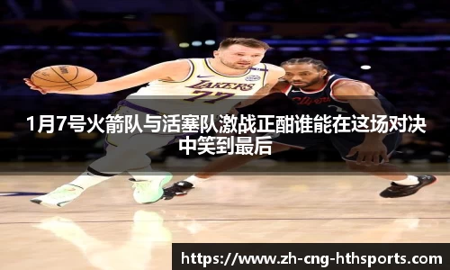 1月7号火箭队与活塞队激战正酣谁能在这场对决中笑到最后
